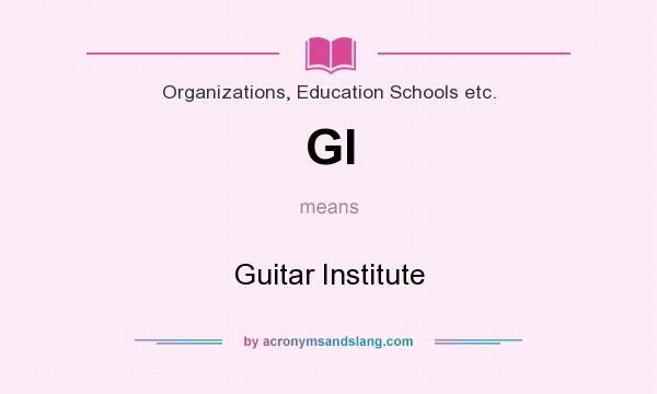 What does GI mean? It stands for Guitar Institute