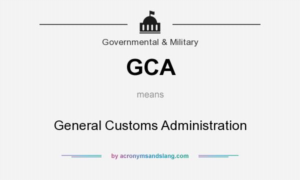 What does GCA mean? It stands for General Customs Administration