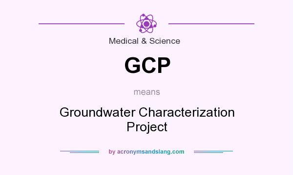 What does GCP mean? It stands for Groundwater Characterization Project