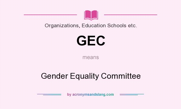 What does GEC mean? It stands for Gender Equality Committee