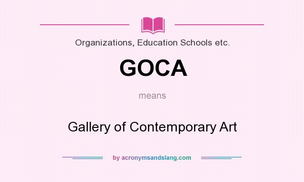 What does GOCA mean? It stands for Gallery of Contemporary Art