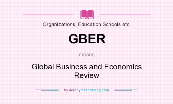 What does GBER mean? It stands for Global Business and Economics Review