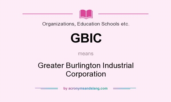 What does GBIC mean? It stands for Greater Burlington Industrial Corporation