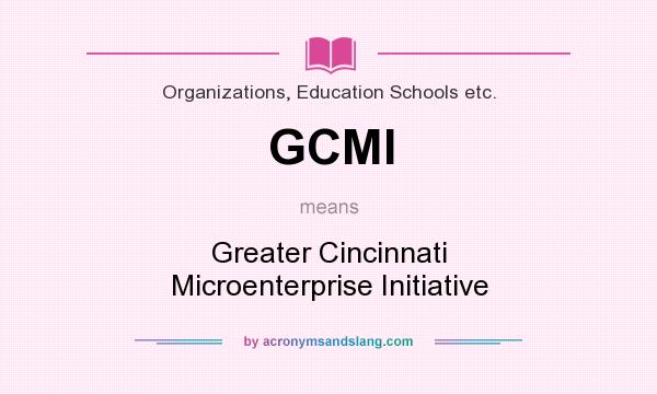 What does GCMI mean? It stands for Greater Cincinnati Microenterprise Initiative