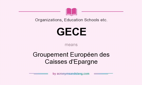 What does GECE mean? It stands for Groupement Européen des Caisses d`Epargne
