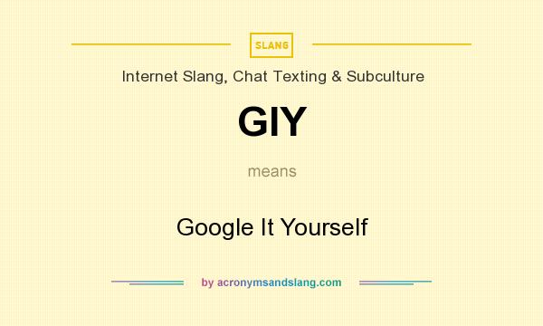 What does GIY mean? It stands for Google It Yourself