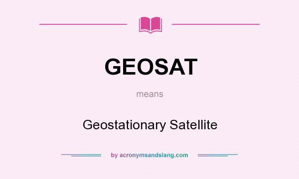 What does GEOSAT mean? It stands for Geostationary Satellite