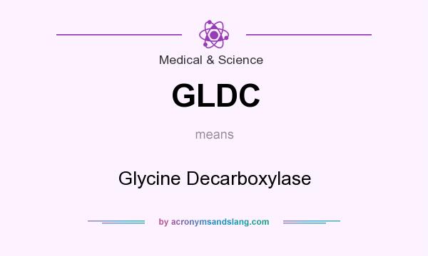 What does GLDC mean? It stands for Glycine Decarboxylase