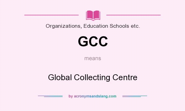 What does GCC mean? It stands for Global Collecting Centre