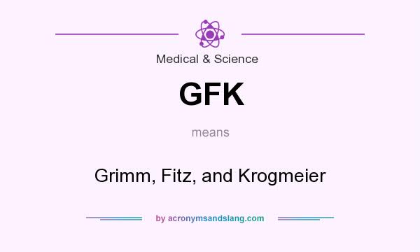 What does GFK mean? It stands for Grimm, Fitz, and Krogmeier