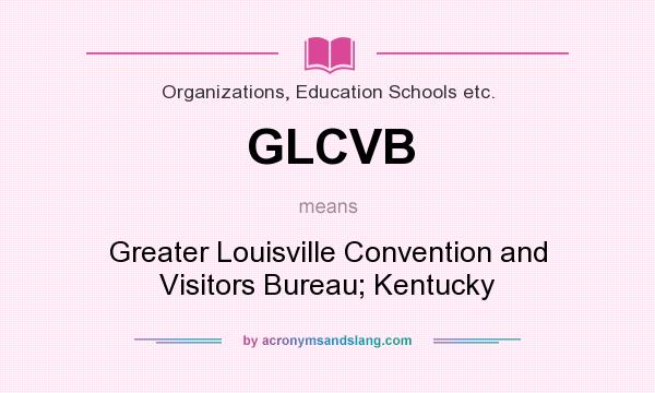 What does GLCVB mean? It stands for Greater Louisville Convention and Visitors Bureau; Kentucky