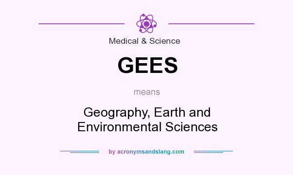 What does GEES mean? It stands for Geography, Earth and Environmental Sciences