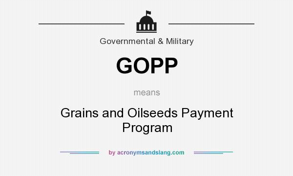 What does GOPP mean? It stands for Grains and Oilseeds Payment Program
