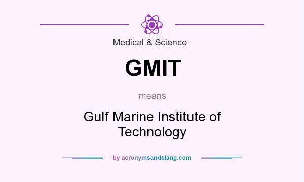 What does GMIT mean? It stands for Gulf Marine Institute of Technology