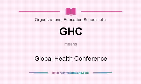 What does GHC mean? It stands for Global Health Conference
