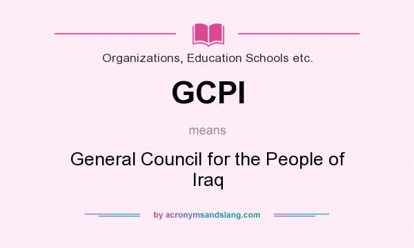 What does GCPI mean? It stands for General Council for the People of Iraq