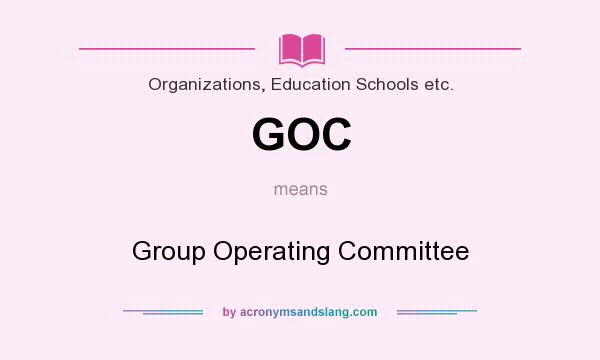 What does GOC mean? It stands for Group Operating Committee