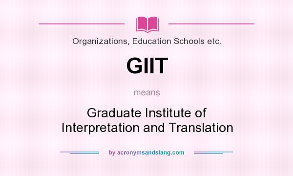 What does GIIT mean? It stands for Graduate Institute of Interpretation and Translation