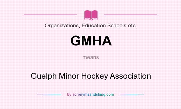 What does GMHA mean? It stands for Guelph Minor Hockey Association