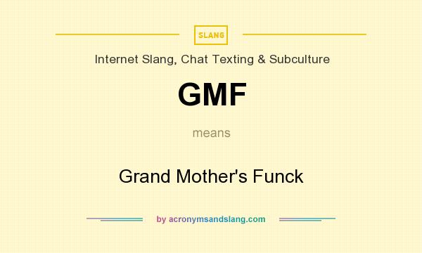 What does GMF mean? It stands for Grand Mother`s Funck