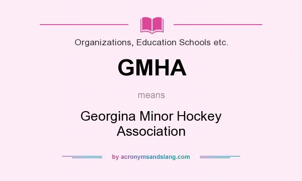 What does GMHA mean? It stands for Georgina Minor Hockey Association