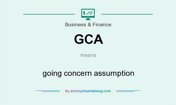 What does GCA mean? It stands for going concern assumption