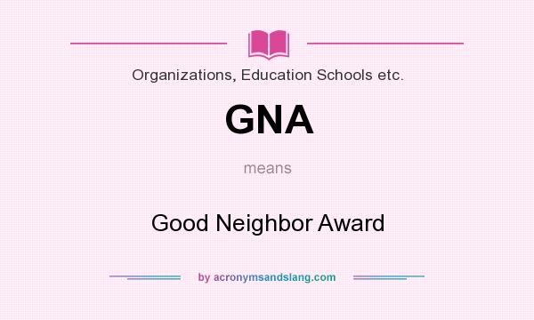 What does GNA mean? It stands for Good Neighbor Award