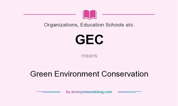 What does GEC mean? It stands for Green Environment Conservation