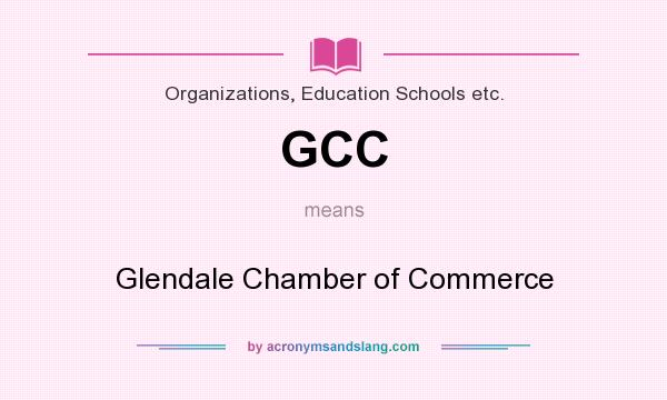 What does GCC mean? It stands for Glendale Chamber of Commerce