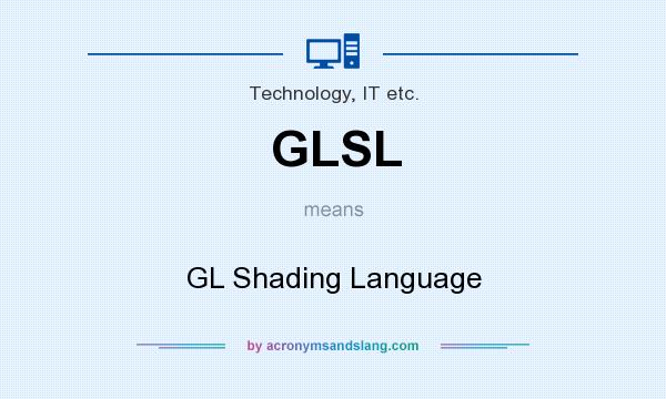 What does GLSL mean? It stands for GL Shading Language
