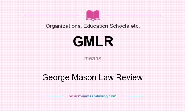 What does GMLR mean? It stands for George Mason Law Review