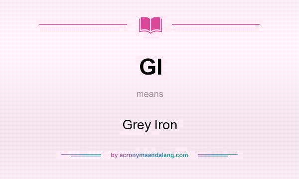 What does GI mean? It stands for Grey Iron