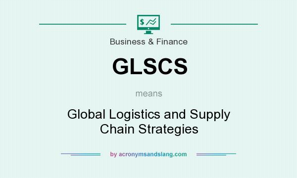 What does GLSCS mean? It stands for Global Logistics and Supply Chain Strategies