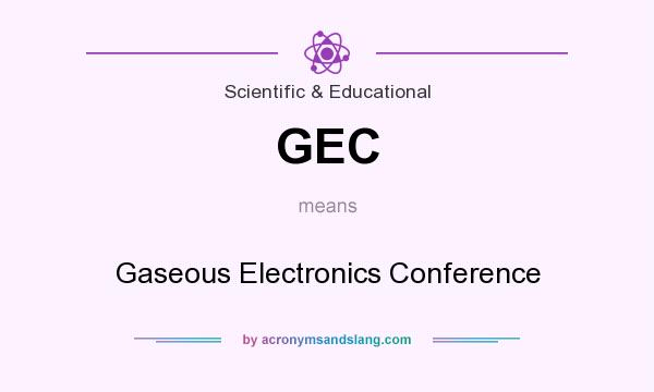 What does GEC mean? It stands for Gaseous Electronics Conference