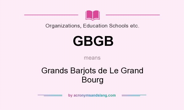 What does GBGB mean? It stands for Grands Barjots de Le Grand Bourg