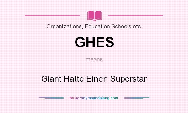 What does GHES mean? It stands for Giant Hatte Einen Superstar