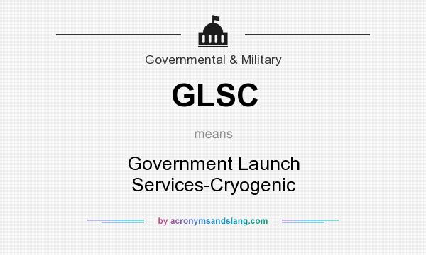 What does GLSC mean? It stands for Government Launch Services-Cryogenic