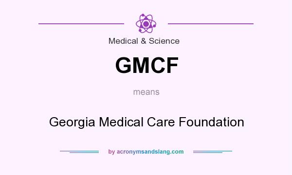 What does GMCF mean? It stands for Georgia Medical Care Foundation