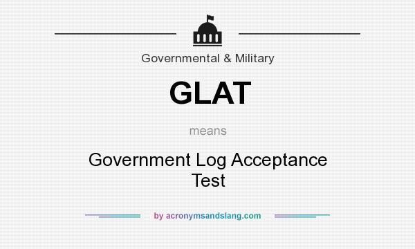 What does GLAT mean? It stands for Government Log Acceptance Test