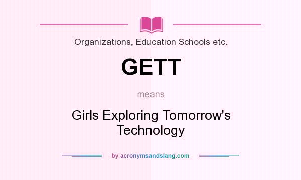 What does GETT mean? It stands for Girls Exploring Tomorrow`s Technology