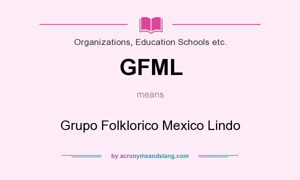What does GFML mean? It stands for Grupo Folklorico Mexico Lindo