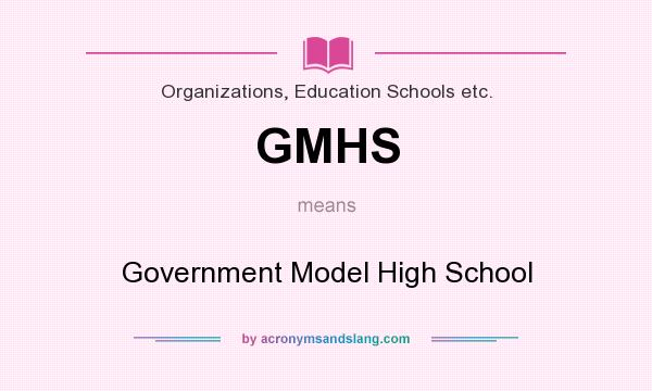 What does GMHS mean? It stands for Government Model High School