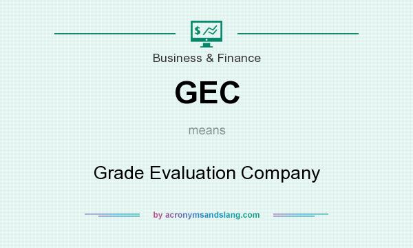 What does GEC mean? It stands for Grade Evaluation Company