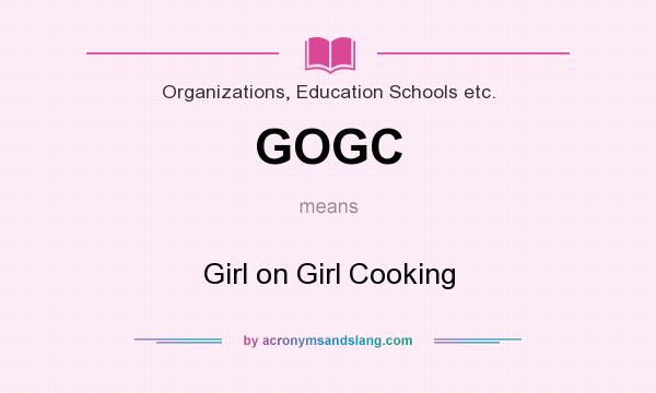 What does GOGC mean? It stands for Girl on Girl Cooking