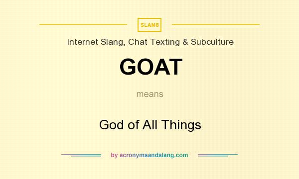 What does GOAT mean? It stands for God of All Things