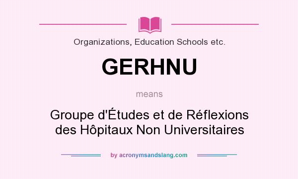 What does GERHNU mean? It stands for Groupe d`Études et de Réflexions des Hôpitaux Non Universitaires
