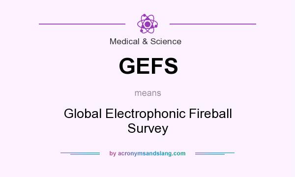 What does GEFS mean? It stands for Global Electrophonic Fireball Survey