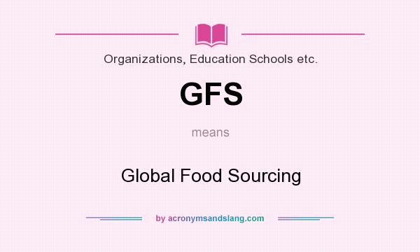 What does GFS mean? It stands for Global Food Sourcing