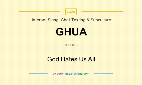 What does GHUA mean? It stands for God Hates Us All