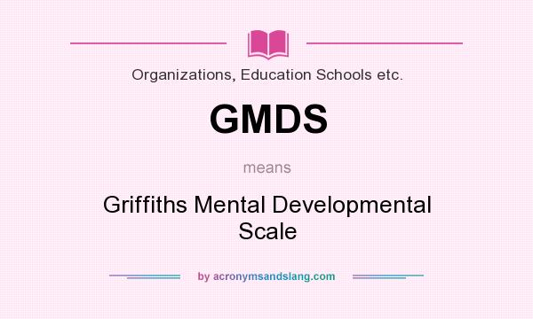 What does GMDS mean? It stands for Griffiths Mental Developmental Scale